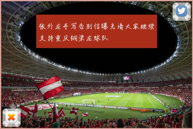张外龙手写告别信曝光请大家继续支持重庆铜梁龙球队