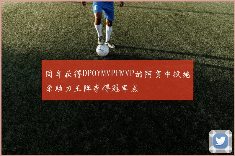 同年获得DPOYMVPFMVP的阿贾中投绝杀助力王牌夺得冠军点