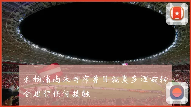 利物浦尚未与布鲁日就奥多涅兹转会进行任何接触