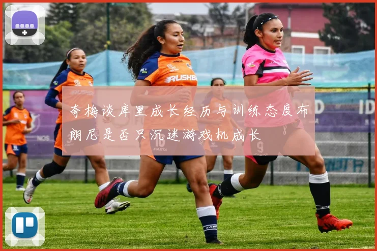 夸梅谈库里成长经历与训练态度布朗尼是否只沉迷游戏机成长